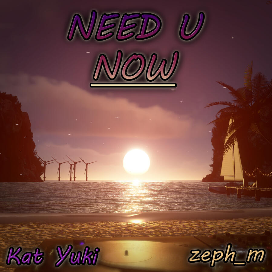 Kat Yuki & zeph_m- Need U Now Kat Yuki & zeph_m- Need U Now